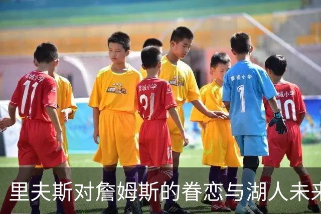 里夫斯对詹姆斯的眷恋与湖人未来的新挑战