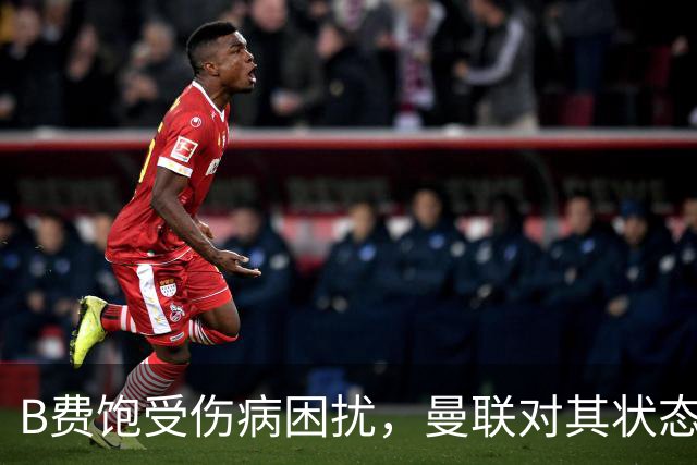 B费饱受伤病困扰，曼联对其状态忧心忡忡